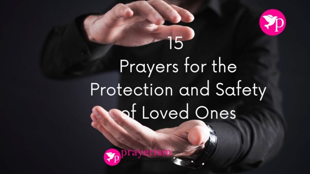 15 Powerful Prayers for the Protection and Safety of Loved Ones