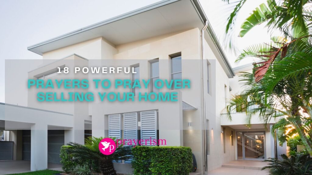 18 Powerful Prayers to Pray Over Selling Your Home