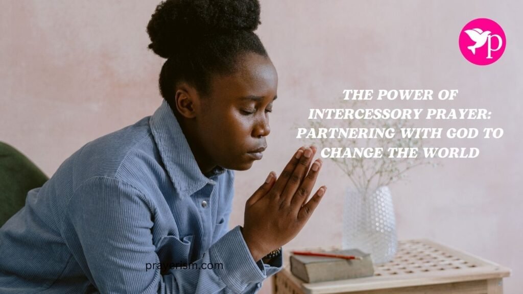 The Power of Intercessory Prayer: Partnering with God to Change the World