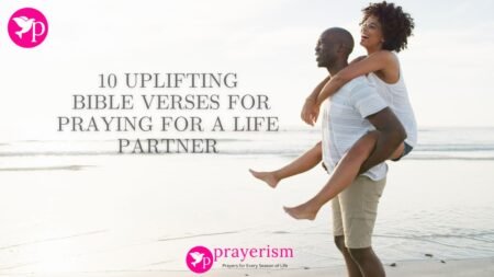 10 Uplifting Bible Verses for Praying for a Life Partner