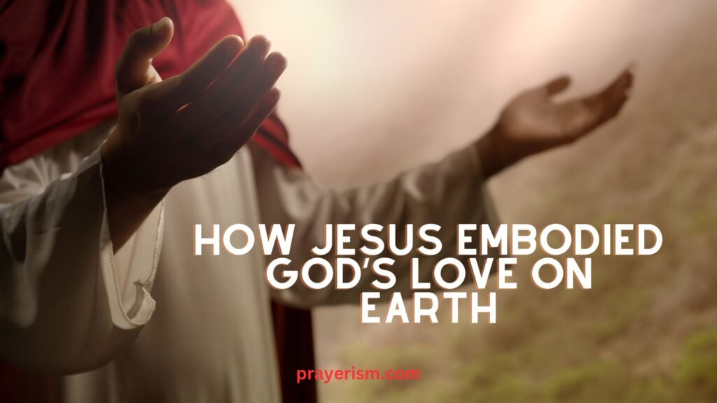 How Jesus Embodied God’s Love on Earth