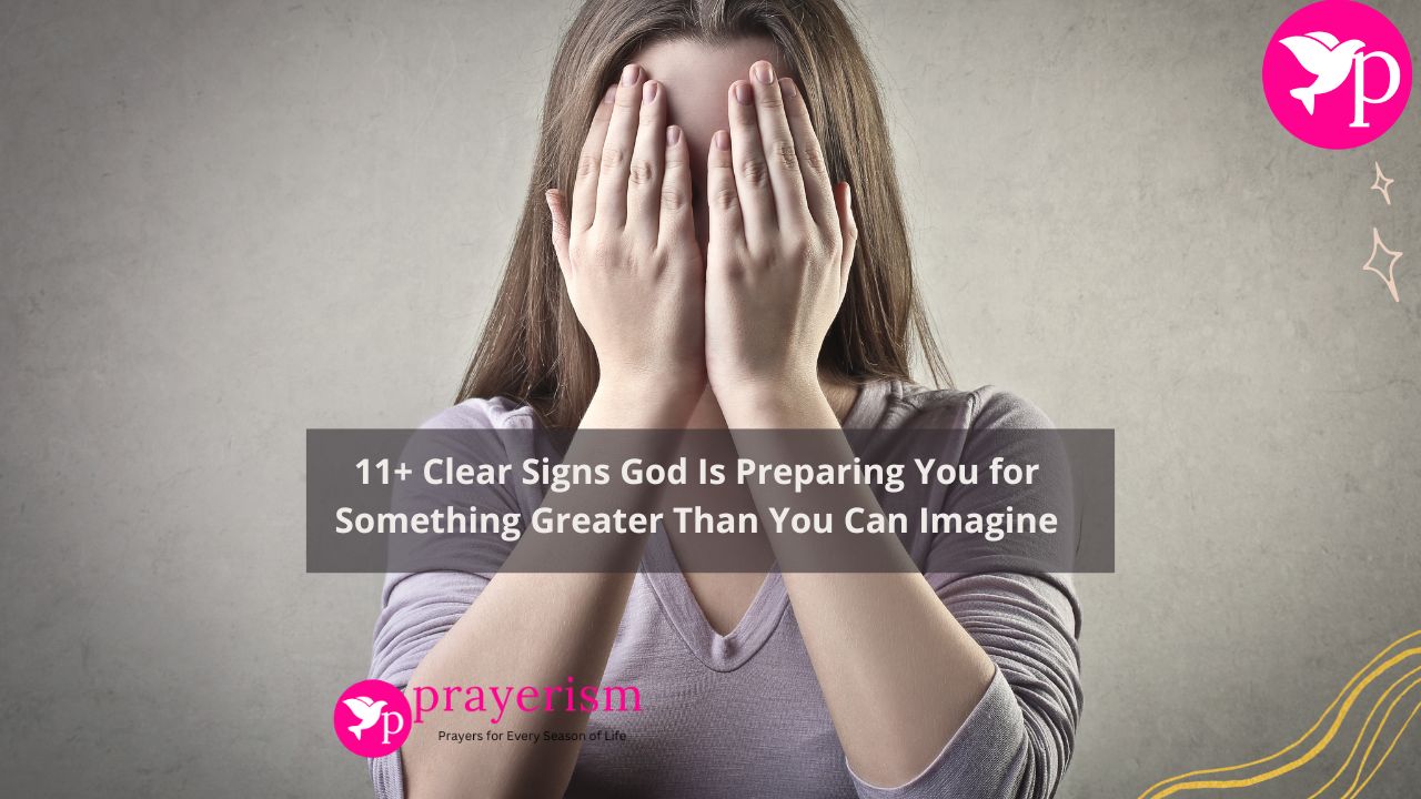 11+ Clear Signs God Is Preparing You for Something Greater Than You Can Imagine