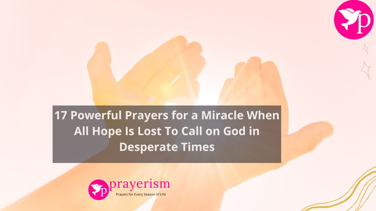 17 Powerful Prayers for a Miracle When All Hope Is Lost To Call on God in Desperate Times